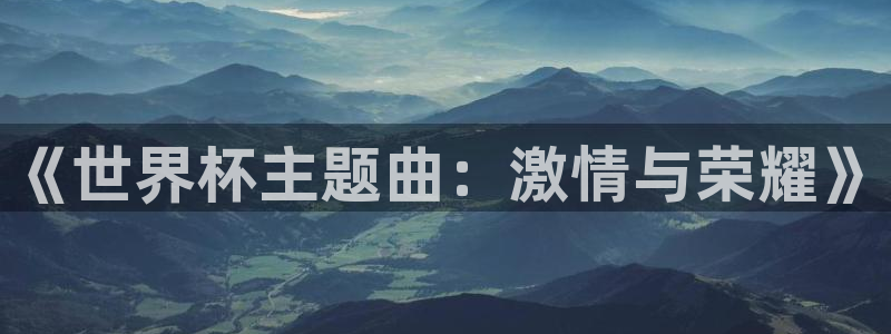 足球世界杯预选赛:《世界杯主题曲:激情与荣耀》